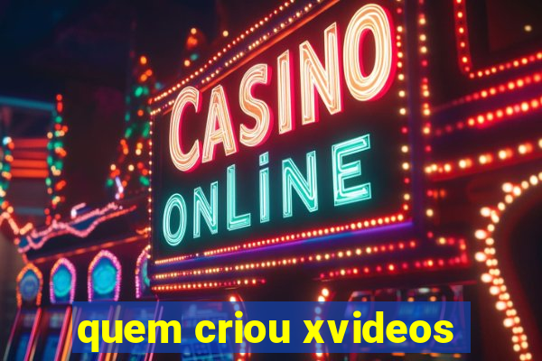 quem criou xvideos